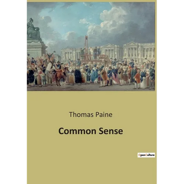 Common Sense: A Revolutionary Call for Independence and Critique of Monarchical Governance