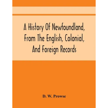 A History Of Newfoundland, From The English, Colonial, And Foreign Records