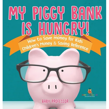 My Piggy Bank is Hungry! How to Save money for Kids Children's Money & Saving Reference