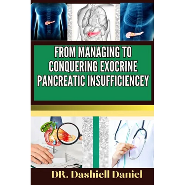 From Managing to Conquering Exocrine Pancreatic Insufficiencey: Expert guide to Understanding EPI Causes, Decoding Symptoms, and Navigating Treatment