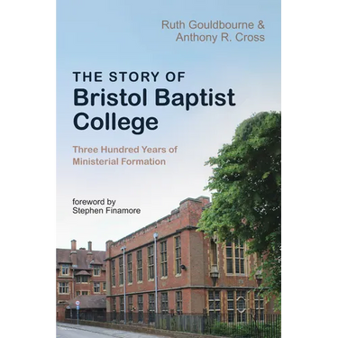 The Story of Bristol Baptist College: Three Hundred Years of Ministerial Formation