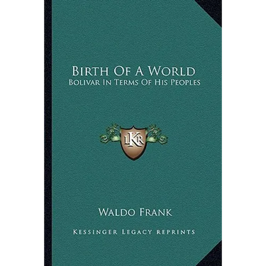 Birth Of A World: Bolivar In Terms Of His Peoples