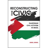 Reconstructing the Civic: Palestinian Civil Activism in Israel