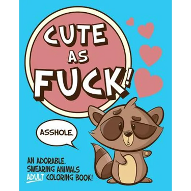 Cute As Fuck!: An Adorable, Swearing Animals Adult Coloring Book