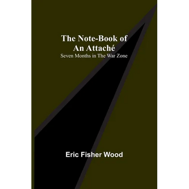 The Note-Book of an Attaché: Seven Months in the War Zone