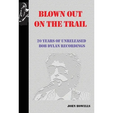 Blown Out on the Trail: 20 Years of Unreleased Bob Dylan Recordings