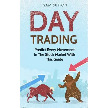 Day Trading: Predict Every Movement In The Stock Market With This Guide