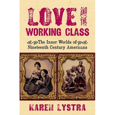 Love and the Working Class: The Inner Worlds of Nineteenth Century Americans