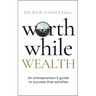 Worthwhile Wealth: An Entrepreneur's Guide to Success That Satisfies
