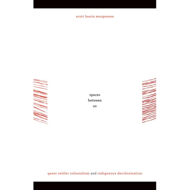 Spaces between Us: Queer Settler Colonialism and Indigenous Decolonization