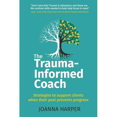 The Trauma-Informed Coach: Strategies for supporting clients when their past prevents progress