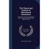 The Theory and Practice of Educational Gymnastics: Embracing Free Exercises, Rhythmic Steps, Track and Field Work, Games Apparatus Work