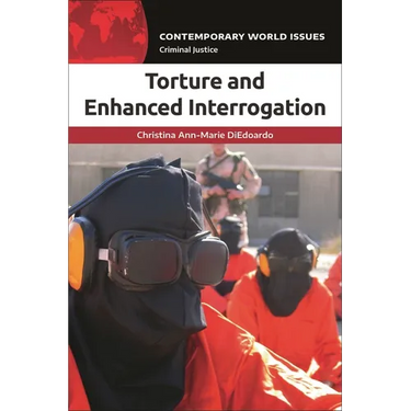 Torture and Enhanced Interrogation: A Reference Handbook