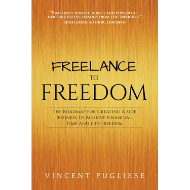 Freelance to Freedom: The Roadmap for Creating a Side Business to Achieve Financial, Time and Life Freedom