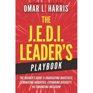 The J.E.D.I. Leader's Playbook: The Insider's Guide to Eradicating Injustices, Eliminating Inequities, Expanding Diversity, and Enhancing Inclusion