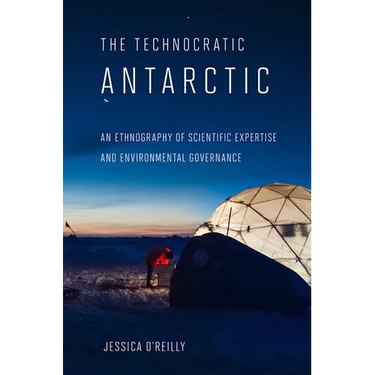 Technocratic Antarctic: An Ethnography of Scientific Expertise and Environmental Governance