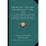 American Colonial Government, 1696-1765: A Study Of The British Board Of Trade In Its Relation To The American Colonies, Political, Industrial, Admini