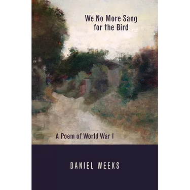 We No More Sang for the Bird: A Poem of World War I