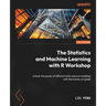 The Statistics and Machine Learning with R Workshop: Unlock the power of efficient data science modeling with this hands-on guide