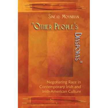 Other People's Diasporas: Negotiating Race in Contemporary Irish and Irish American Culture