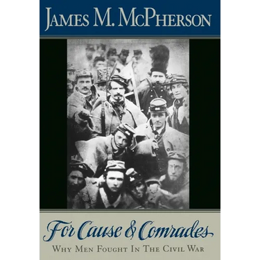 For Cause and Comrades: Why Men Fought in the Civil War