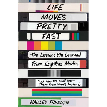 Life Moves Pretty Fast: The Lessons We Learned from Eighties Movies (and Why We Don't Learn Them from Movies Anymore)