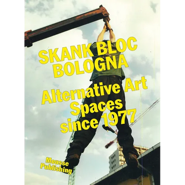 Skank Bloc Bologna: Alternative Art Spaces Since 1977