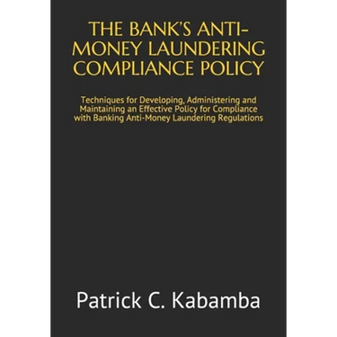 The Bank's Anti-Money Laundering Compliance Policy: Techniques for Developing, Administering and Maintaining an Effective Policy for Compliance with B