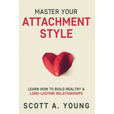 Master Your Attachment Style: Learn How to Build Healthy & Long-Lasting Relationships