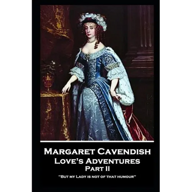 Margaret Cavendish - Love's Adventures - Part II: 'But my Lady is not of that humour''