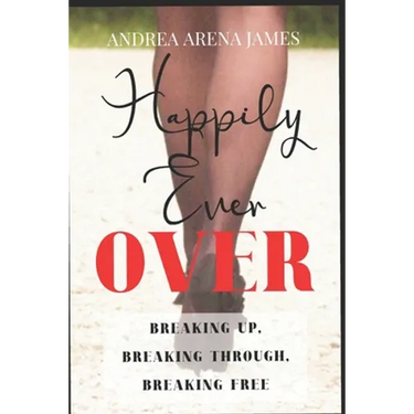 Happily Ever Over: Breaking Up. Breaking Through. Breaking Free.