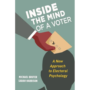 Inside the Mind of a Voter: A New Approach to Electoral Psychology