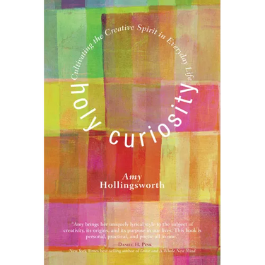 Holy Curiosity: Cultivating the Creative Spirit in Everyday Life