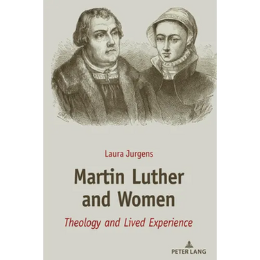 Martin Luther and Women: Theology and Lived Experience