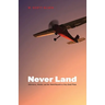 Never Land: Adventures, Wonder, and One World Record in a Very Small Plane