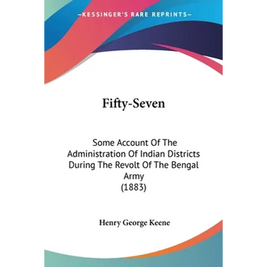 Fifty-Seven: Some Account Of The Administration Of Indian Districts During The Revolt Of The Bengal Army (1883)