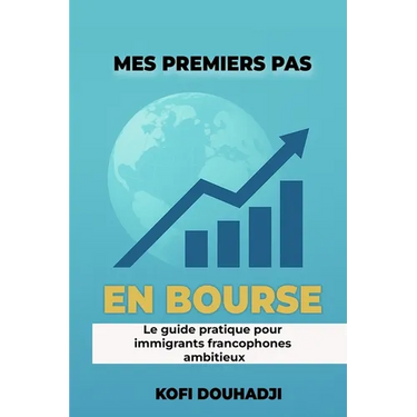 Mes Premiers Pas en Bourse: Le Guide Pratique Pour Immigrants Francophones Ambitieux