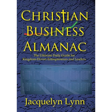 Christian Business Almanac: The Ultimate Daily Guide for Kingdom-Driven Entrepreneurs and Leaders