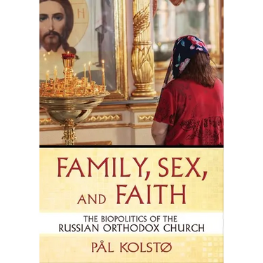 Family, Sex, and Faith: The Biopolitics of the Russian Orthodox Church