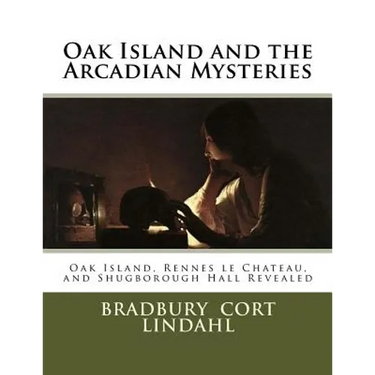 Oak Island and the Arcadian Mysteries: Oak Island, Rennes le Chateau, and Shugborough Hall