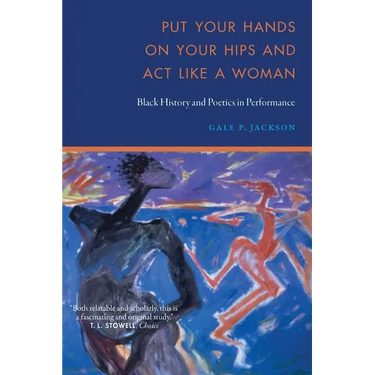 Put Your Hands on Your Hips and ACT Like a Woman: Black History and Poetics in Performance