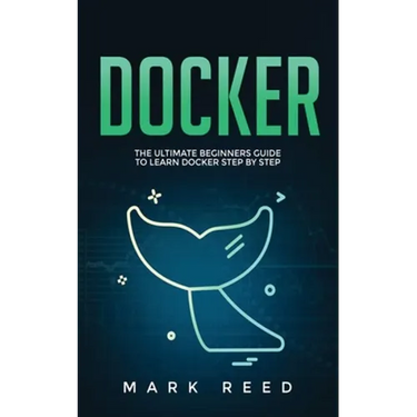 Docker: The Ultimate Beginners Guide to Learn Docker Step-By-Step