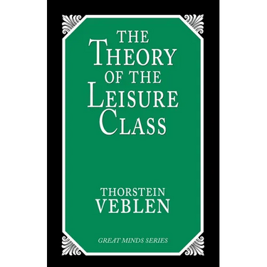 The Theory of the Leisure Class: An Economic Study of Institutions