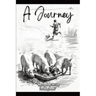 Hey Pig, Keep the Slop. I'm Going Home!: A Journey