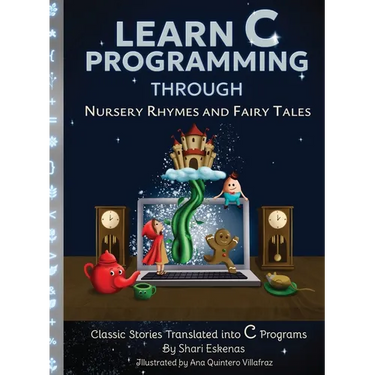Learn C Programming through Nursery Rhymes and Fairy Tales: Classic Stories Translated into C Programs