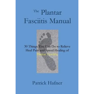 The Plantar Fasciitis Manual: 30 Things You Can Do to Relieve Heel Pain and Speed Healing of Plantar Fasciitis
