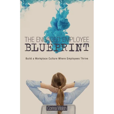 The Engaged Employee Blueprint: Build a Workplace Culture Where Employees Thrive