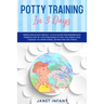 Potty Training in 3 Days: Simple and Child-friendly 3 Days Guide for Modern Busy Parents. Step-by-step Strategies to Help you Train your Toddler