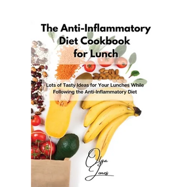 The Anti-Inflammatory Diet Cookbook for Lunch: Lots of Tasty Ideas for Your Lunches While Following the Anti-Inflammatory Diet