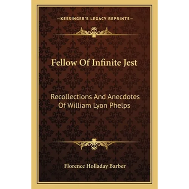 Fellow Of Infinite Jest: Recollections And Anecdotes Of William Lyon Phelps